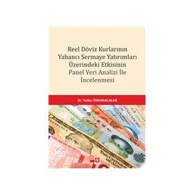 Reel Döviz Kurlarının Yabancı Sermaye Yatırımları Üzerindeki Etkisinin Panel Veri Analizi İncelemesi Ekin Yayınevi