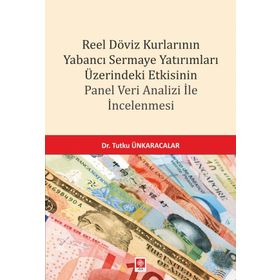 Reel Döviz Kurlarının Yabancı Sermaye Yatırımları Üzerindeki Etkisinin Panel Veri Analizi İncelemesi Ekin Yayınevi