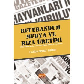 Referandum Medya ve Rıza Üretimi 2017 Referandum Öncesi Yazılı Basın İncelemesi Hatice Demet Tuzcu Nobel Bilimsel Eserler