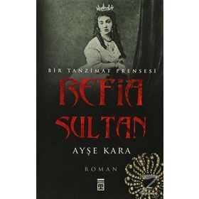 REFIA SULTAN - BIR TANZIMAT PRENSESI - AYŞE KARA