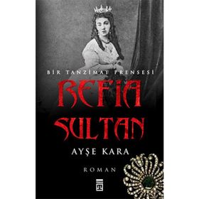 REFIA SULTAN - BIR TANZIMAT PRENSESI - AYŞE KARA
