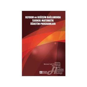 Reform ve Değişim Bağlamında İlkokul Matematik Öğretim Programları - Mehmet Fatih Özmantar Ayşe Öztürk Osman Yılmaz Kartal Akan Deniz Yazgan Hülya Güvenç Mustafa Ergün Erdal Bay Gülay Agaç Sevilay Çırak Evrim Erbilgin İlyas Yavuz Abdulkadir Kerpic İbrahim