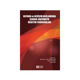 Reform ve Değişim Bağlamında İlkokul Matematik Öğretim Programları - Mehmet Fatih Özmantar Ayşe Öztürk Osman Yılmaz Kartal Akan Deniz Yazgan Hülya Güvenç Mustafa Ergün Erdal Bay Gülay Agaç Sevilay Çırak Evrim Erbilgin İlyas Yavuz Abdulkadir Kerpic İbrahim