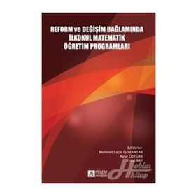 Reform ve Değişim Bağlamında İlkokul Matematik Öğretim Programları - Mehmet Fatih Özmantar Ayşe Öztürk Osman Yılmaz Kartal Akan Deniz Yazgan Hülya Güvenç Mustafa Ergün Erdal Bay Gülay Agaç Sevilay Çırak Evrim Erbilgin İlyas Yavuz Abdulkadir Kerpic İbrahim
