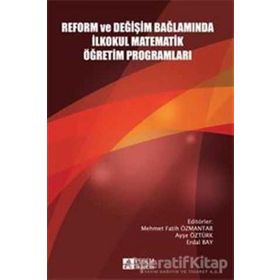 Reform ve Değişim Bağlamında İlkokul Matematik Öğretim Programları - Mehmet Fatih Özmantar Ayşe Öztürk Osman Yılmaz Kartal Akan Deniz Yazgan Hülya Güvenç Mustafa Ergün Erdal Bay Gülay Agaç Sevilay Çırak Evrim Erbilgin İlyas Yavuz Abdulkadir Kerpic İbrahim