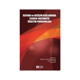 Reform ve Değişim Bağlamında İlkokul Matematik Öğretim Programları - Mehmet Fatih Özmantar Ayşe Öztürk Osman Yılmaz Kartal Akan Deniz Yazgan Hülya Güvenç Mustafa Ergün Erdal Bay Gülay Agaç Sevilay Çırak Evrim Erbilgin İlyas Yavuz Abdulkadir Kerpic İbrahim