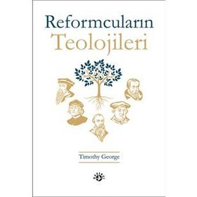 Reformcuların Teolojileri - Timothy George
