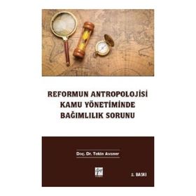 Reformun Antropolojisi Kamu Yönetiminde Bağımlılık Sorunu - Tekin Avaner