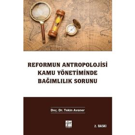 Reformun Antropolojisi Kamu Yönetiminde Bağımlılık Sorunu - Tekin Avaner