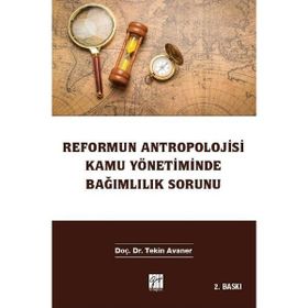 Reformun Antropolojisi Kamu Yönetiminde Bağımlılık Sorunu - Tekin Avaner