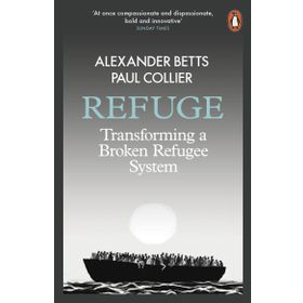 Refuge: Transforming a Broken Refugee System - Alexander Betts