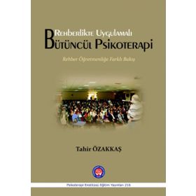 Rehberlikte Uygulamalı Bütüncül Psikoterapi: Rehber Öğretmenliğe Farklı Bakış - Tahir Özakkaş