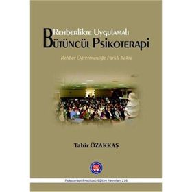 Rehberlikte Uygulamalı Bütüncül Psikoterapi: Rehber Öğretmenliğe Farklı Bakış - Tahir Özakkaş