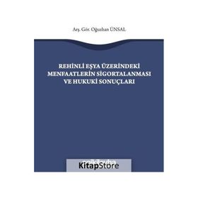 Rehinli Eşya Üzerindeki Menfaatlerin Sigortalanması ve Hukuki Sonuçları - Oğuzhan Ünsal