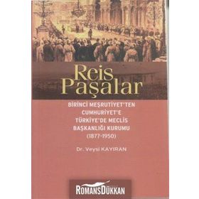 REIS PAŞALAR BIRINCI MEŞRUTIYET'TEN CUMHURIYET'E TÜRKIYE'DE MECLIS BAŞKANLIĞI KURUMU 1877 - 1950 - VEYSI KAYIRAN