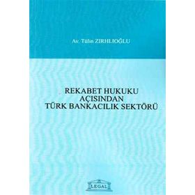 REKABET HUKUKU AÇISINDAN TÜRK BANKACILIK SEKTÖRÜ - TÜLİN ZIRHLIOĞLU