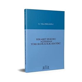 REKABET HUKUKU AÇISINDAN TÜRK BANKACILIK SEKTÖRÜ - TÜLİN ZIRHLIOĞLU