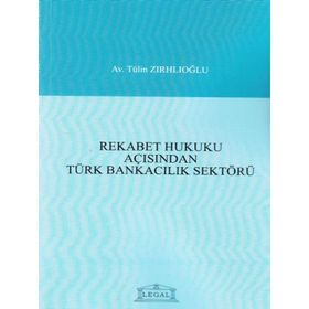 REKABET HUKUKU AÇISINDAN TÜRK BANKACILIK SEKTÖRÜ - TÜLİN ZIRHLIOĞLU