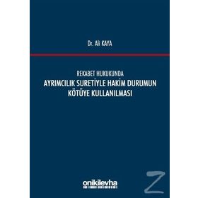 Rekabet Hukukunda Ayrımcılık Suretiyle Hakim Durumun Kötüye Kullanılması - Ali Kaya