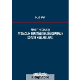Rekabet Hukukunda Ayrımcılık Suretiyle Hakim Durumun Kötüye Kullanılması - Ali Kaya