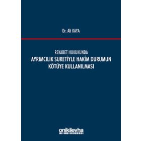 Rekabet Hukukunda Ayrımcılık Suretiyle Hakim Durumun Kötüye Kullanılması - Ali Kaya