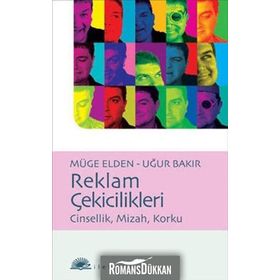 REKLAM ÇEKİCİLİKLERİ CINSELLIK, MIZAH, KORKU - MÜGE ELDEN;UĞUR BAKIR