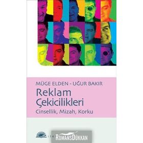 REKLAM ÇEKİCİLİKLERİ CINSELLIK, MIZAH, KORKU - MÜGE ELDEN;UĞUR BAKIR
