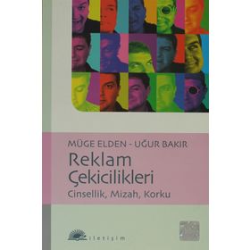 REKLAM ÇEKİCİLİKLERİ CINSELLIK, MIZAH, KORKU - MÜGE ELDEN;UĞUR BAKIR