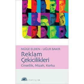 REKLAM ÇEKİCİLİKLERİ CINSELLIK, MIZAH, KORKU - MÜGE ELDEN;UĞUR BAKIR