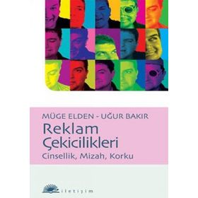 REKLAM ÇEKİCİLİKLERİ CINSELLIK, MIZAH, KORKU - MÜGE ELDEN;UĞUR BAKIR