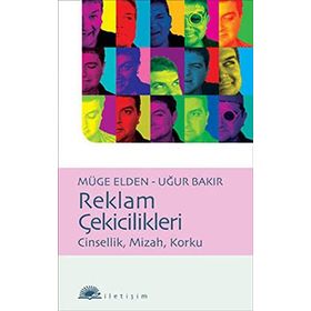 REKLAM ÇEKİCİLİKLERİ CINSELLIK, MIZAH, KORKU - MÜGE ELDEN;UĞUR BAKIR