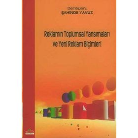 Reklamın Toplumsal Yansımaları ve Yeni Reklam Biçimleri - Şahinde Yavuz