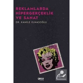 Reklamlarda Hipergerçeklik ve Sanat - Kamile Elmasoğlu