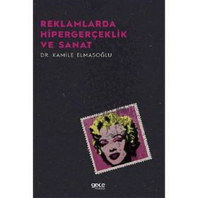Reklamlarda Hipergerçeklik ve Sanat - Kamile Elmasoğlu