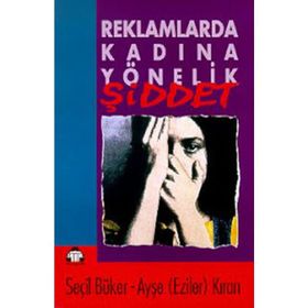 REKLAMLARDA KADINA YÖNELİK ŞİDDET - AYŞE EZILEN KIRAN, SEÇİL BÜKER