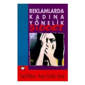 REKLAMLARDA KADINA YÖNELİK ŞİDDET - AYŞE EZILEN KIRAN, SEÇİL BÜKER