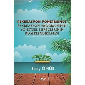 Rekreasyon Yönetiminde Rekreasyon Programının Yönetsel Süreçlerinin Değerlendirilmesi - Barış Ömür