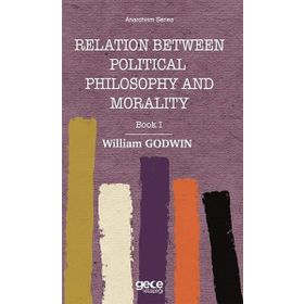 Relation Between Political Philosophy and Morality - William Godwin