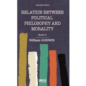 Relation Between Political Philosophy and Morality - William Godwin