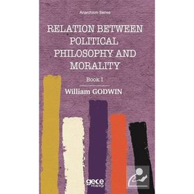 Relation Between Political Philosophy and Morality - William Godwin