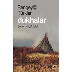 Rengeyiği Türkleri: Dukhalar - Selcen Küçüküstel