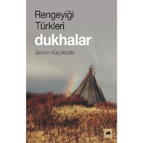 Rengeyiği Türkleri: Dukhalar - Selcen Küçüküstel