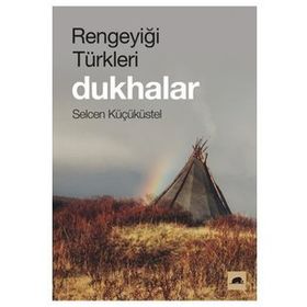 Rengeyiği Türkleri: Dukhalar - Selcen Küçüküstel