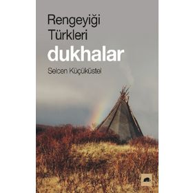 Rengeyiği Türkleri: Dukhalar - Selcen Küçüküstel