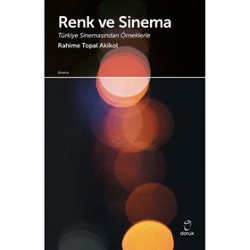 Renk ve Sinema Türkiye Sinemasından Örneklerle Rahime Topal Akikol Doruk Yayınları