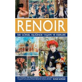 Renoir - 500 Görsel Eşliğinde Yaşamı ve Eserleri - Susie Hodge
