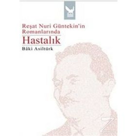REŞAT NURI GÜNTEKİNİN ROMANLARINDA HASTALIK - BÂKI ASİLTÜRK