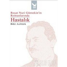 REŞAT NURI GÜNTEKİNİN ROMANLARINDA HASTALIK - BÂKI ASİLTÜRK