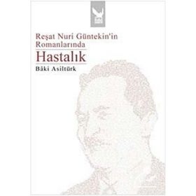REŞAT NURI GÜNTEKİNİN ROMANLARINDA HASTALIK - BÂKI ASİLTÜRK