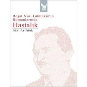 REŞAT NURI GÜNTEKİNİN ROMANLARINDA HASTALIK - BÂKI ASİLTÜRK